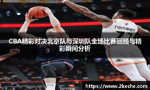 CBA精彩对决北京队与深圳队全场比赛回顾与精彩瞬间分析