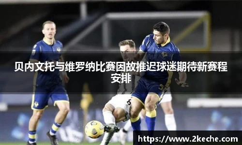 贝内文托与维罗纳比赛因故推迟球迷期待新赛程安排