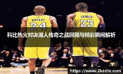 科比热火对决湖人传奇之战回顾与精彩瞬间解析