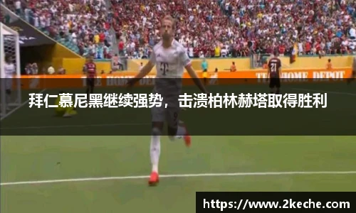 拜仁慕尼黑继续强势，击溃柏林赫塔取得胜利